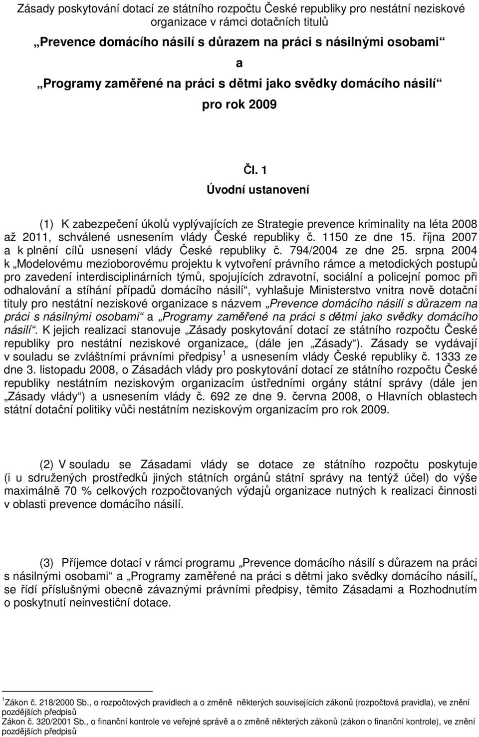 1 Úvodní ustanovení (1) K zabezpečení úkolů vyplývajících ze Strategie prevence kriminality na léta 2008 až 2011, schválené usnesením vlády České republiky č. 1150 ze dne 15.