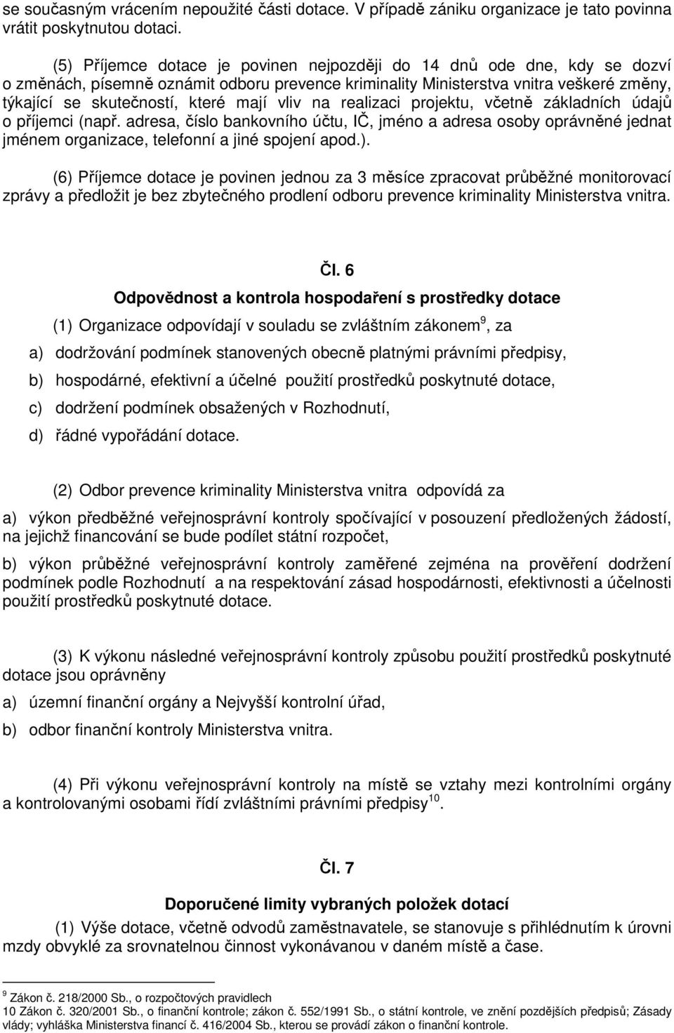 vliv na realizaci projektu, včetně základních údajů o příjemci (např. adresa, číslo bankovního účtu, IČ, jméno a adresa osoby oprávněné jednat jménem organizace, telefonní a jiné spojení apod.).