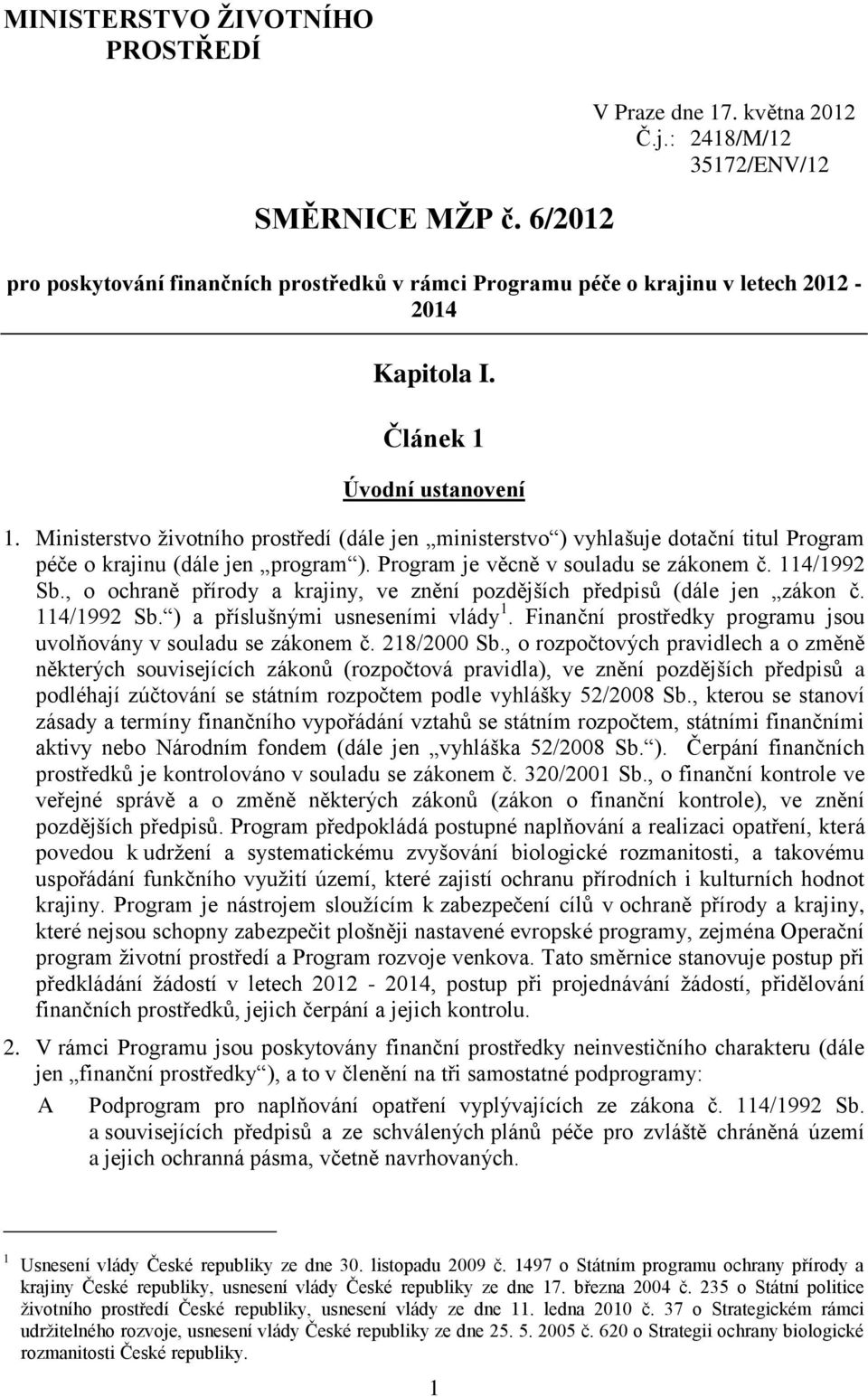 Ministerstvo životního prostředí (dále jen ministerstvo ) vyhlašuje dotační titul Program péče o krajinu (dále jen program ). Program je věcně v souladu se zákonem č. 114/1992 Sb.