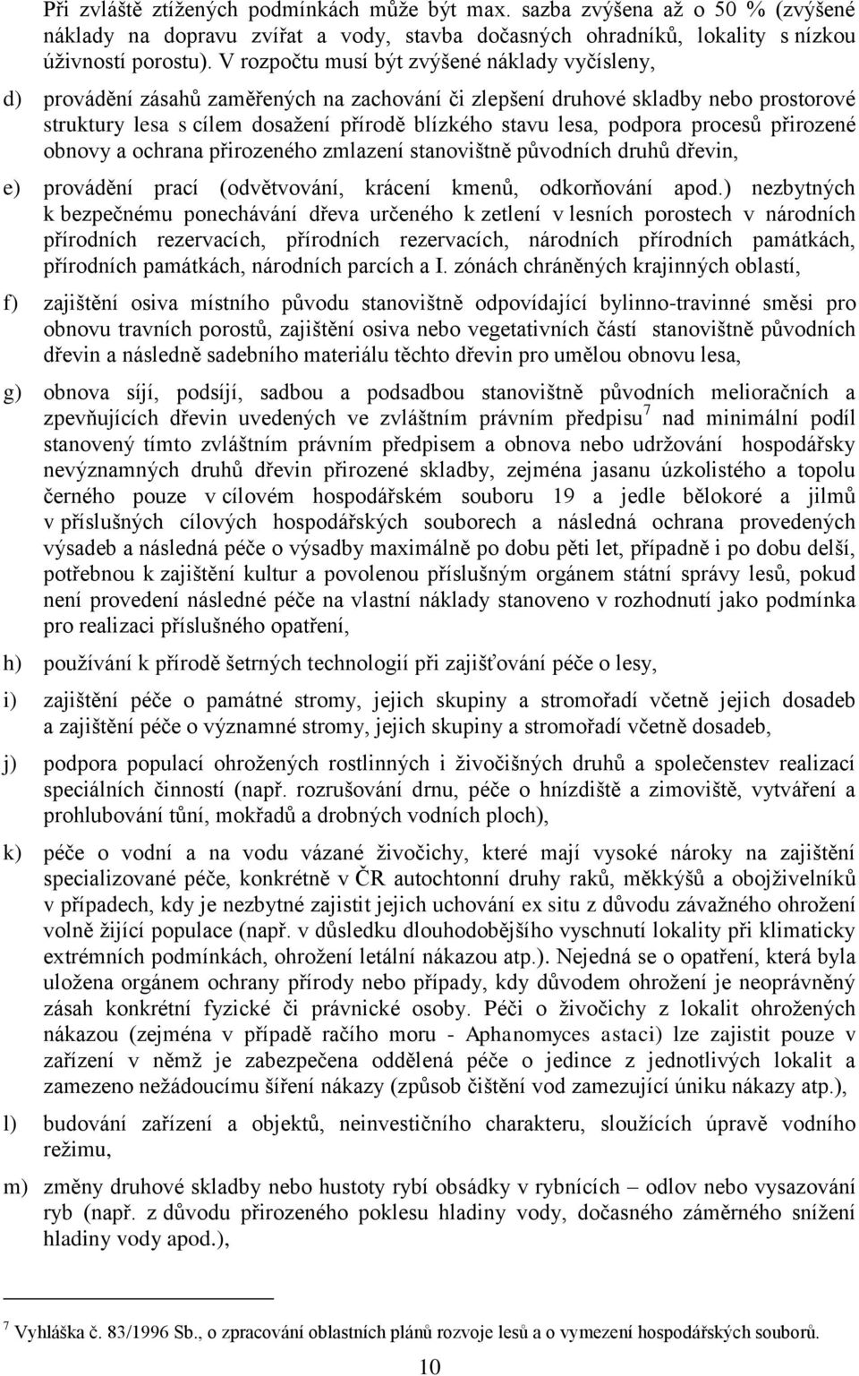 podpora procesů přirozené obnovy a ochrana přirozeného zmlazení stanovištně původních druhů dřevin, e) provádění prací (odvětvování, krácení kmenů, odkorňování apod.