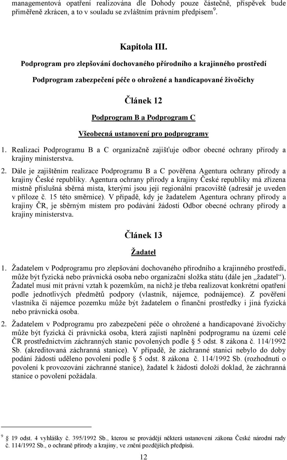 podprogramy 1. Realizaci Podprogramu B a C organizačně zajišťuje odbor obecné ochrany přírody a krajiny ministerstva. 2.