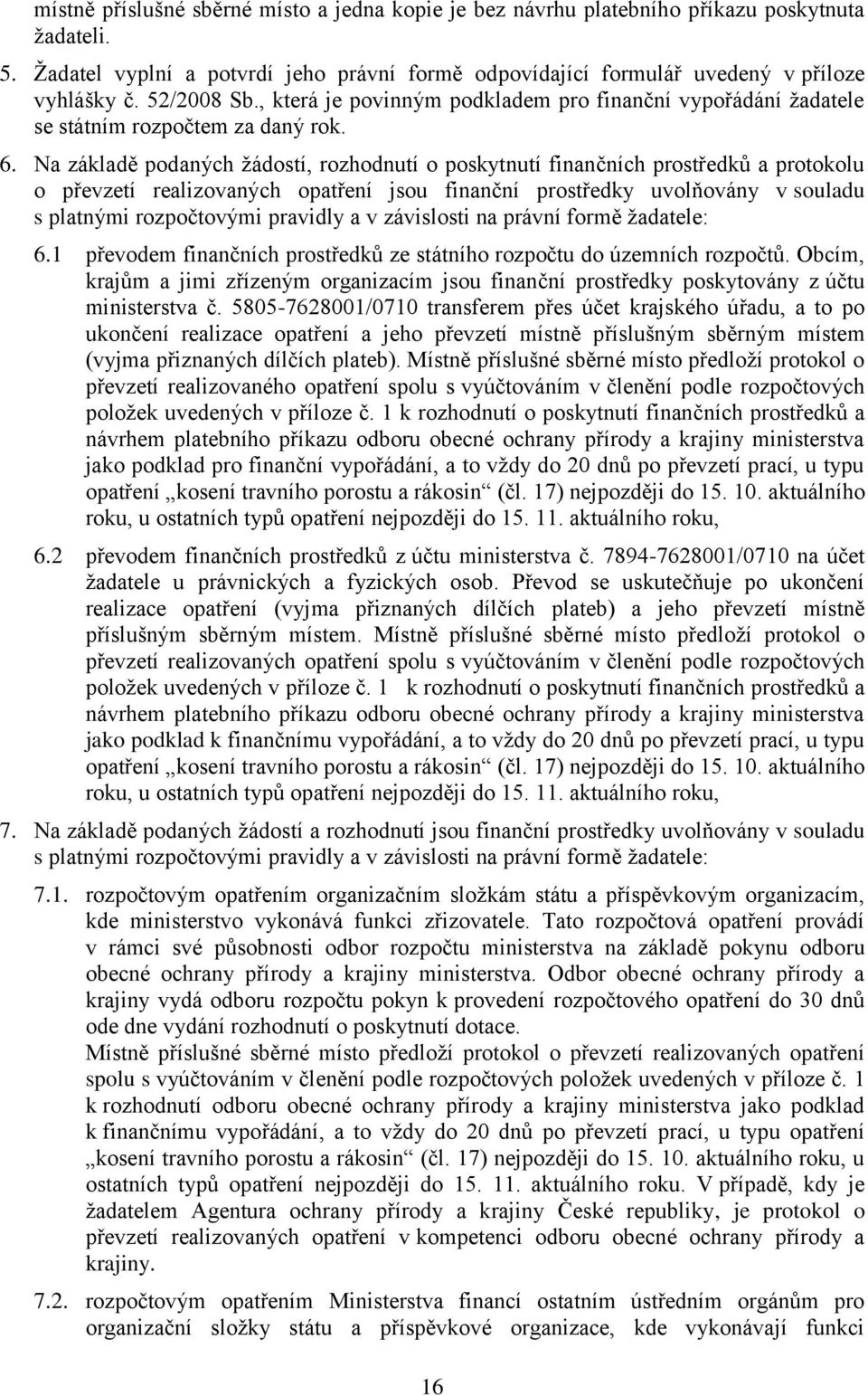 Na základě podaných žádostí, rozhodnutí o poskytnutí finančních prostředků a protokolu o převzetí realizovaných opatření jsou finanční prostředky uvolňovány v souladu s platnými rozpočtovými pravidly