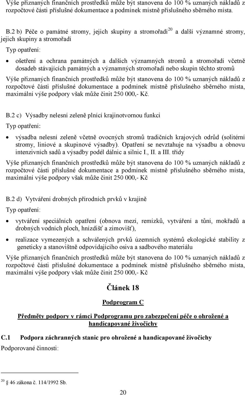 včetně dosadeb stávajících památných a významných stromořadí nebo skupin těchto stromů Výše přiznaných finančních prostředků může být stanovena do 100 % uznaných nákladů z rozpočtové části příslušné