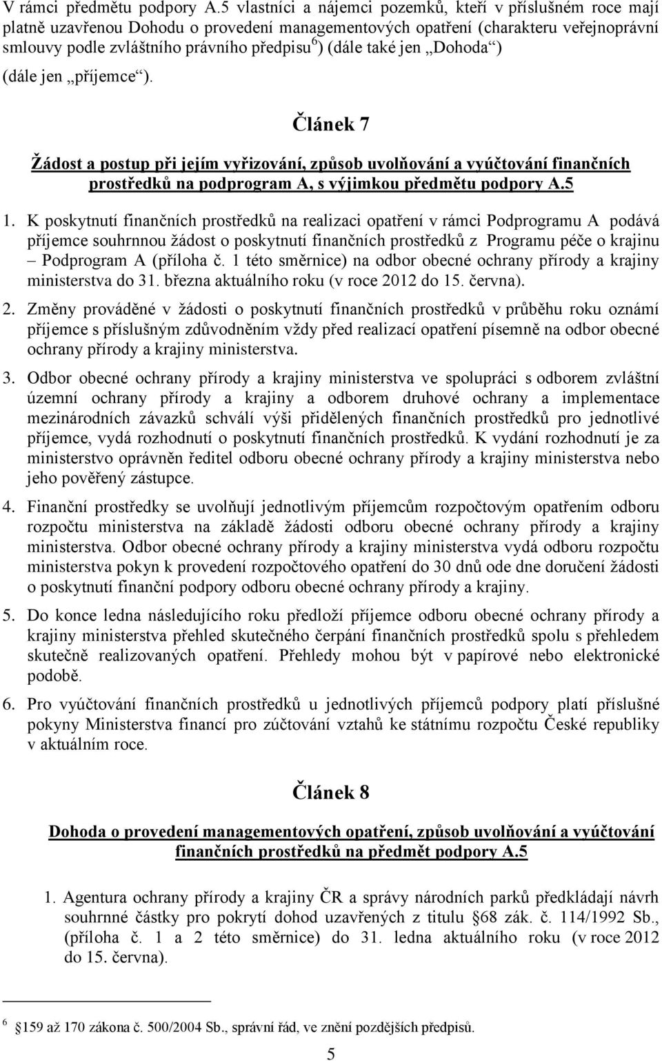 také jen Dohoda ) (dále jen příjemce ). Článek 7 Žádost a postup při jejím vyřizování, způsob uvolňování a vyúčtování finančních prostředků na podprogram A, s výjimkou předmětu podpory A.5 1.