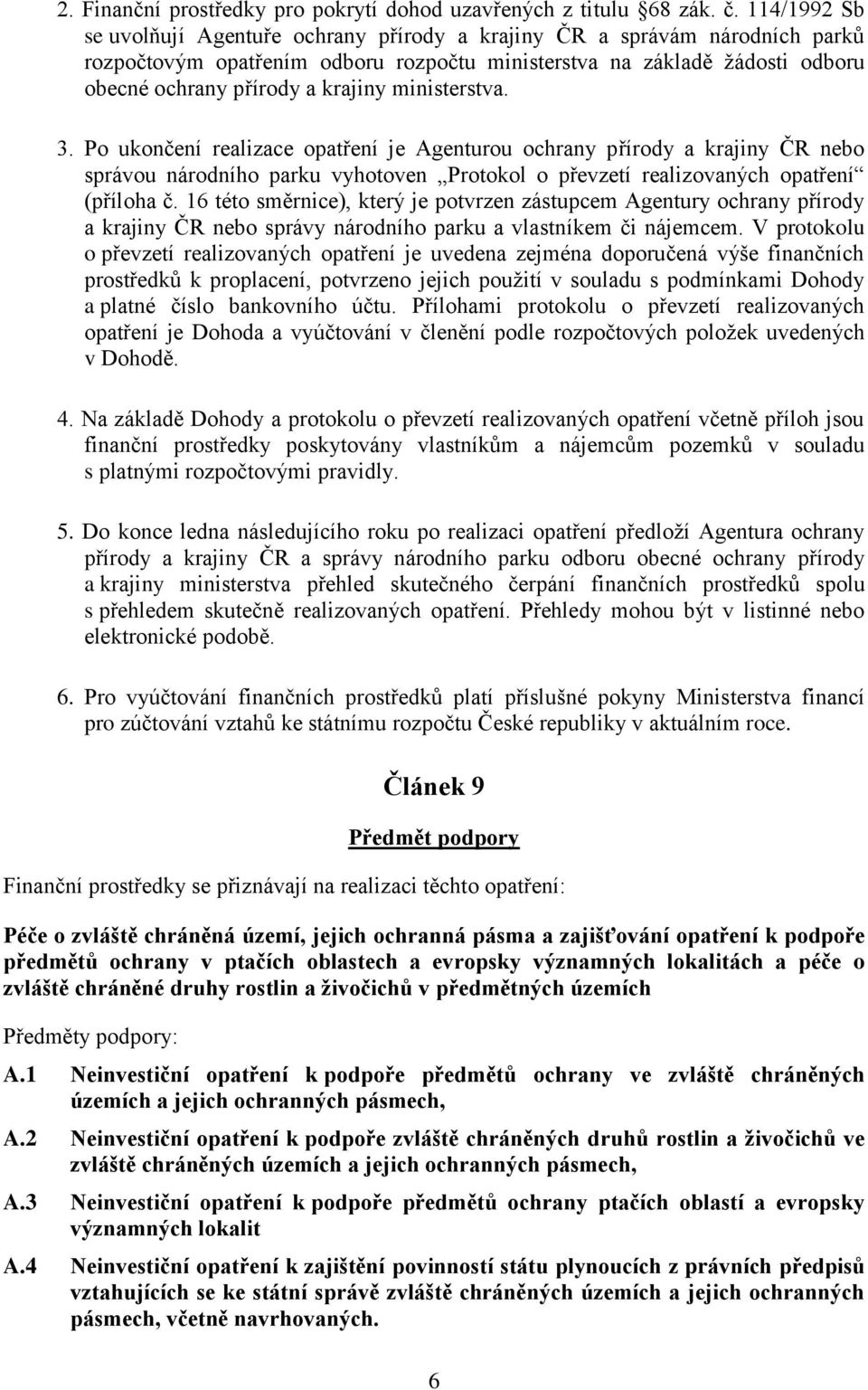 ministerstva. 3. Po ukončení realizace opatření je Agenturou ochrany přírody a krajiny ČR nebo správou národního parku vyhotoven Protokol o převzetí realizovaných opatření (příloha č.