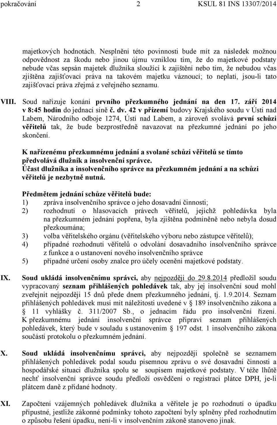 nebudou včas zjištěna zajišťovací práva na takovém majetku váznoucí; to neplatí, jsou-li tato zajišťovací práva zřejmá z veřejného seznamu. VIII.