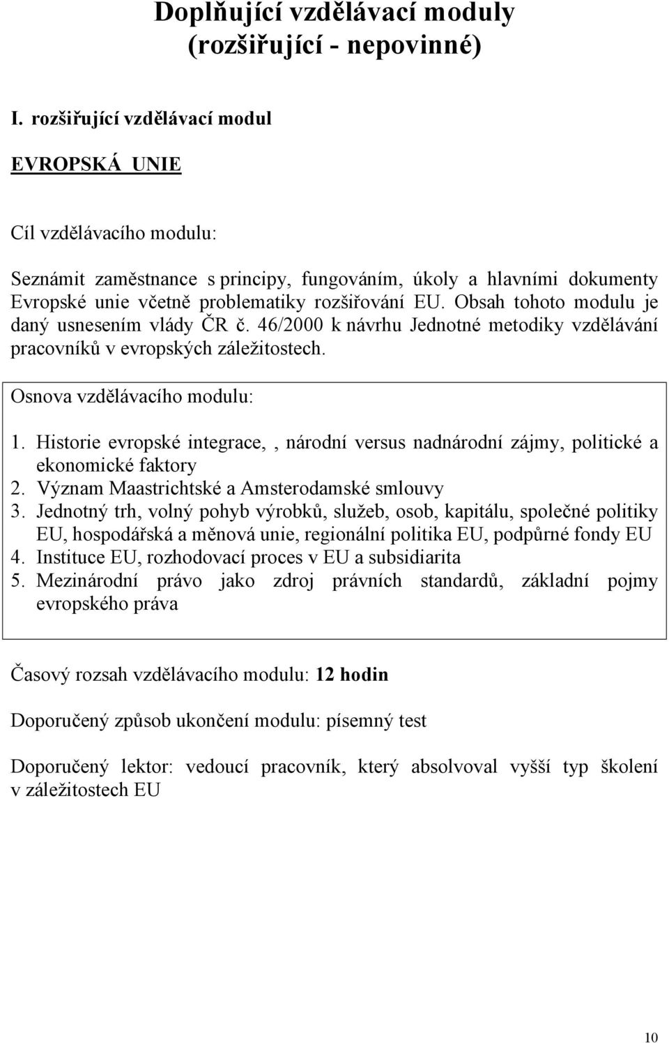 Obsah tohoto modulu je daný usnesením vlády ČR č. 46/2000 k návrhu Jednotné metodiky vzdělávání pracovníků v evropských záležitostech. Osnova vzdělávacího modulu: 1.