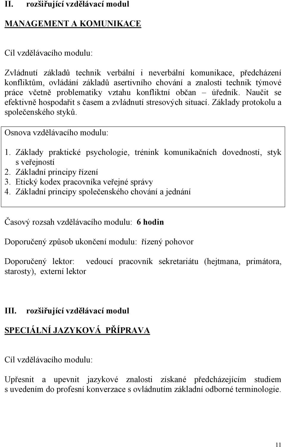 Osnova vzdělávacího modulu: 1. Základy praktické psychologie, trénink komunikačních dovedností, styk s veřejností 2. Základní principy řízení 3. Etický kodex pracovníka veřejné správy 4.