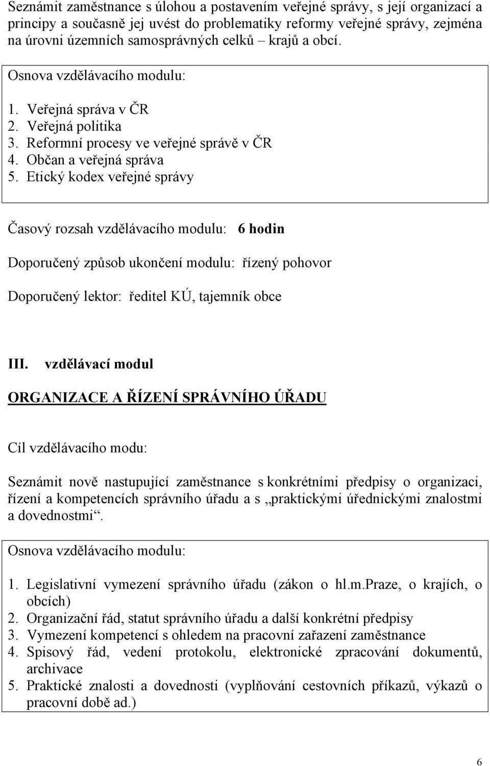 Etický kodex veřejné správy Časový rozsah vzdělávacího modulu: 6 hodin Doporučený způsob ukončení modulu: řízený pohovor Doporučený lektor: ředitel KÚ, tajemník obce III.