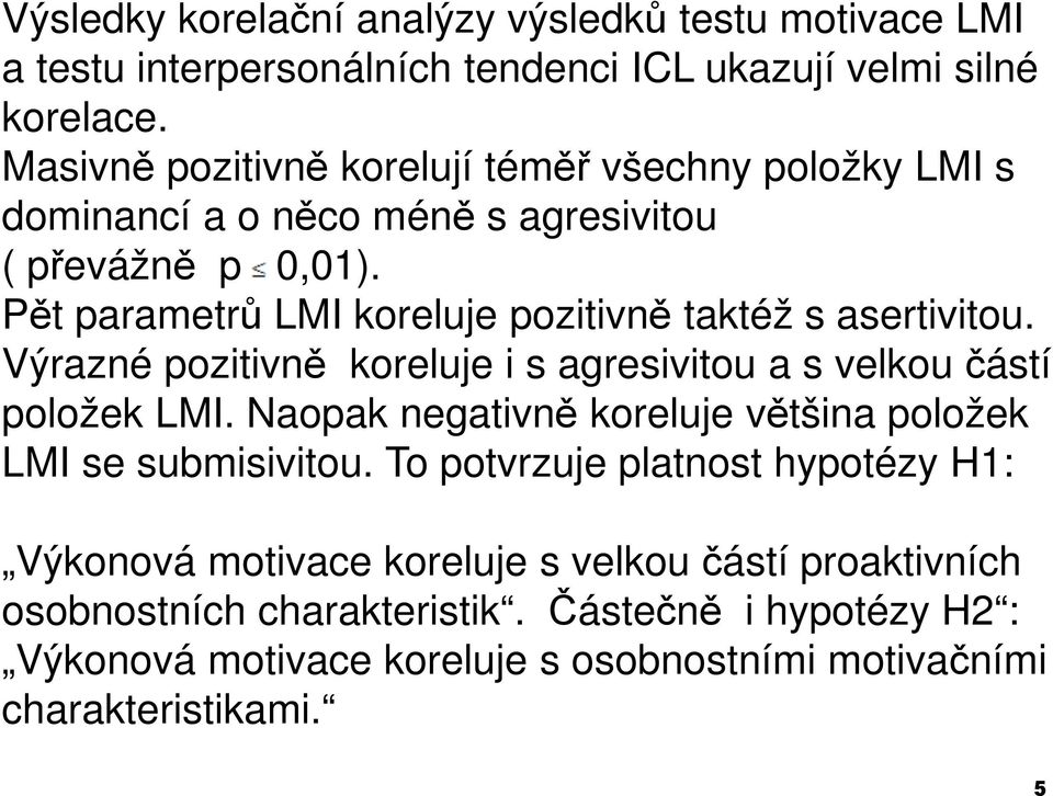 Pět parametrů LMI koreluje pozitivně taktéž s asertivitou. Výrazné pozitivně koreluje i s agresivitou a s velkou částí položek LMI.