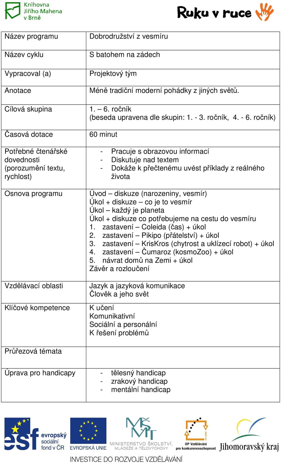 ročník) 60 minut - Pracuje s obrazovou informací - Diskutuje nad textem - Dokáže k přečtenému uvést příklady z reálného života Úvod diskuze (narozeniny, vesmír) Úkol + diskuze co je to vesmír Úkol