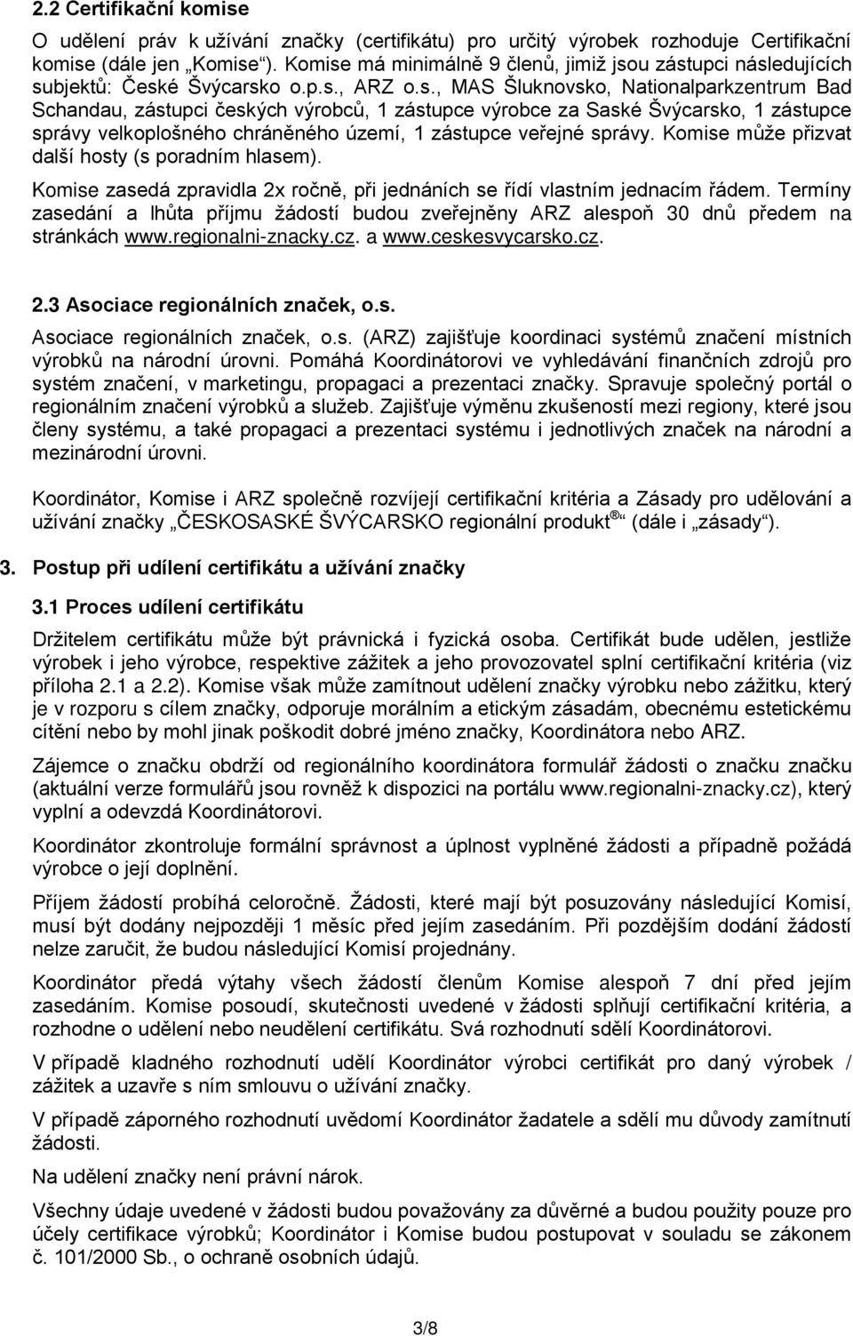 Komise může přizvat další hosty (s poradním hlasem). Komise zasedá zpravidla 2x ročně, při jednáních se řídí vlastním jednacím řádem.