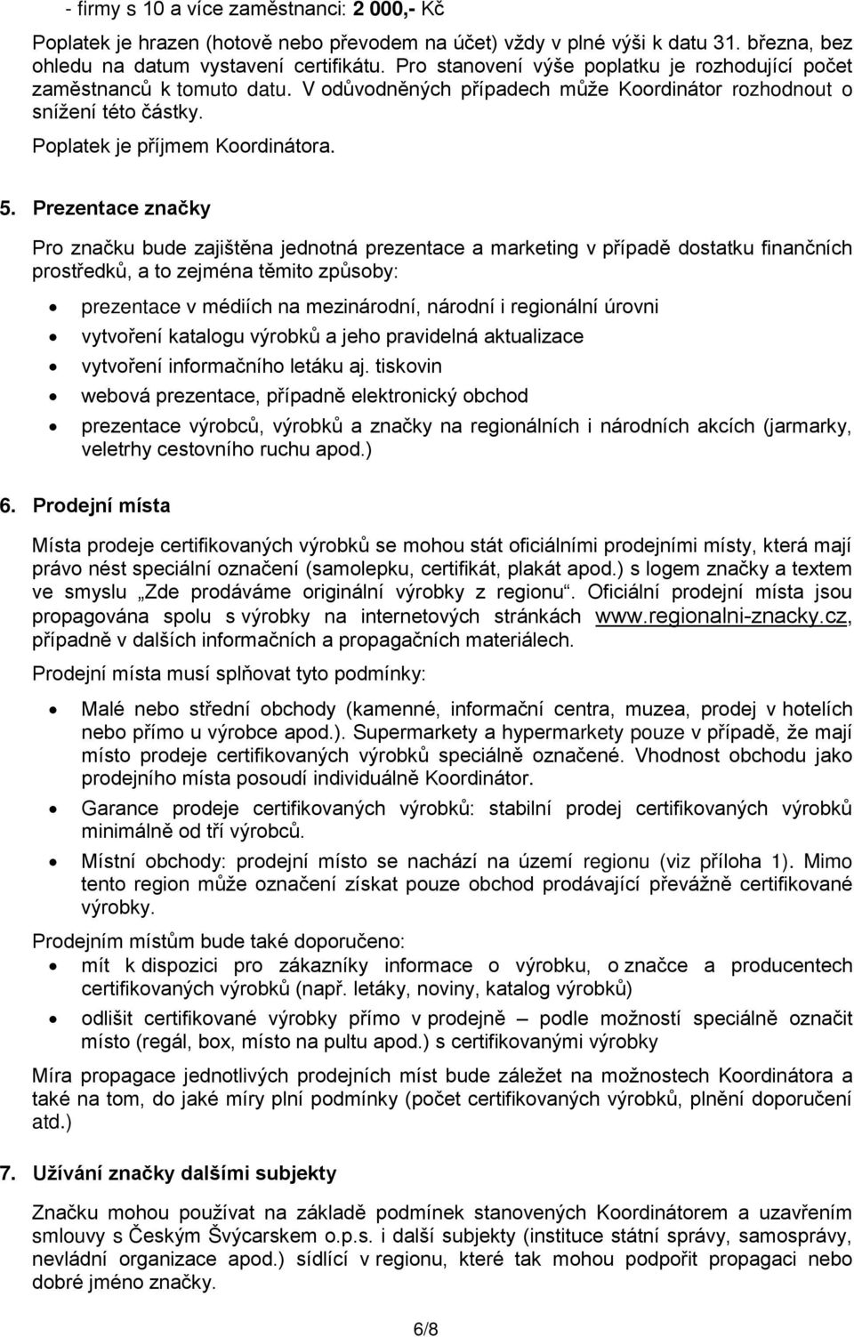 Prezentace značky Pro značku bude zajištěna jednotná prezentace a marketing v případě dostatku finančních prostředků, a to zejména těmito způsoby: prezentace v médiích na mezinárodní, národní i