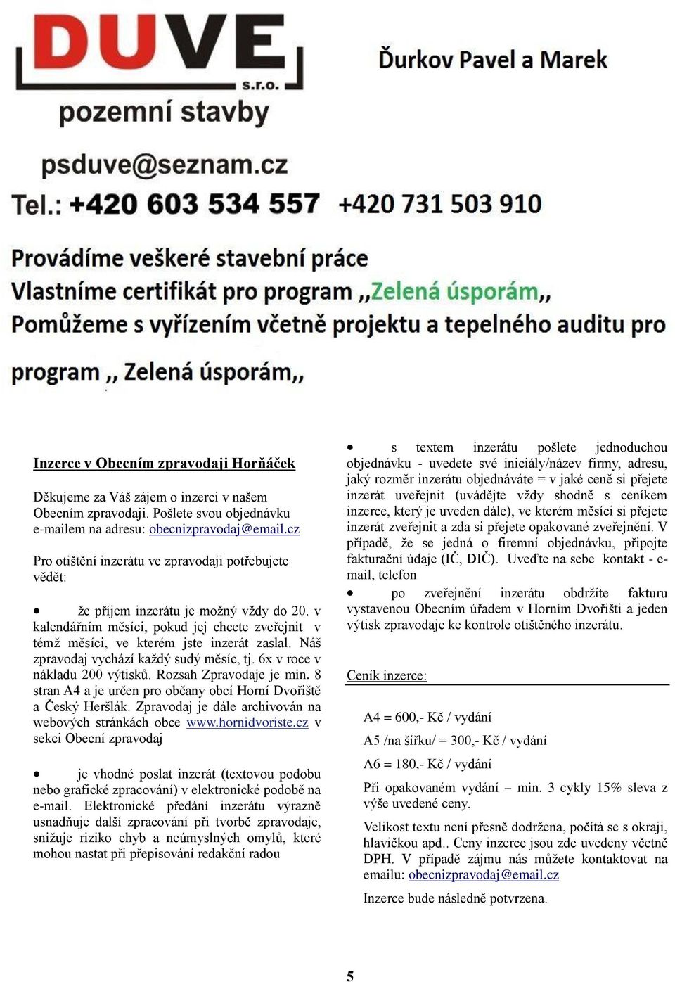 Náš zpravodaj vychází každý sudý měsíc, tj. 6x v roce v nákladu 200 výtisků. Rozsah Zpravodaje je min. 8 stran A4 a je určen pro občany obcí Horní Dvořiště a Český Heršlák.