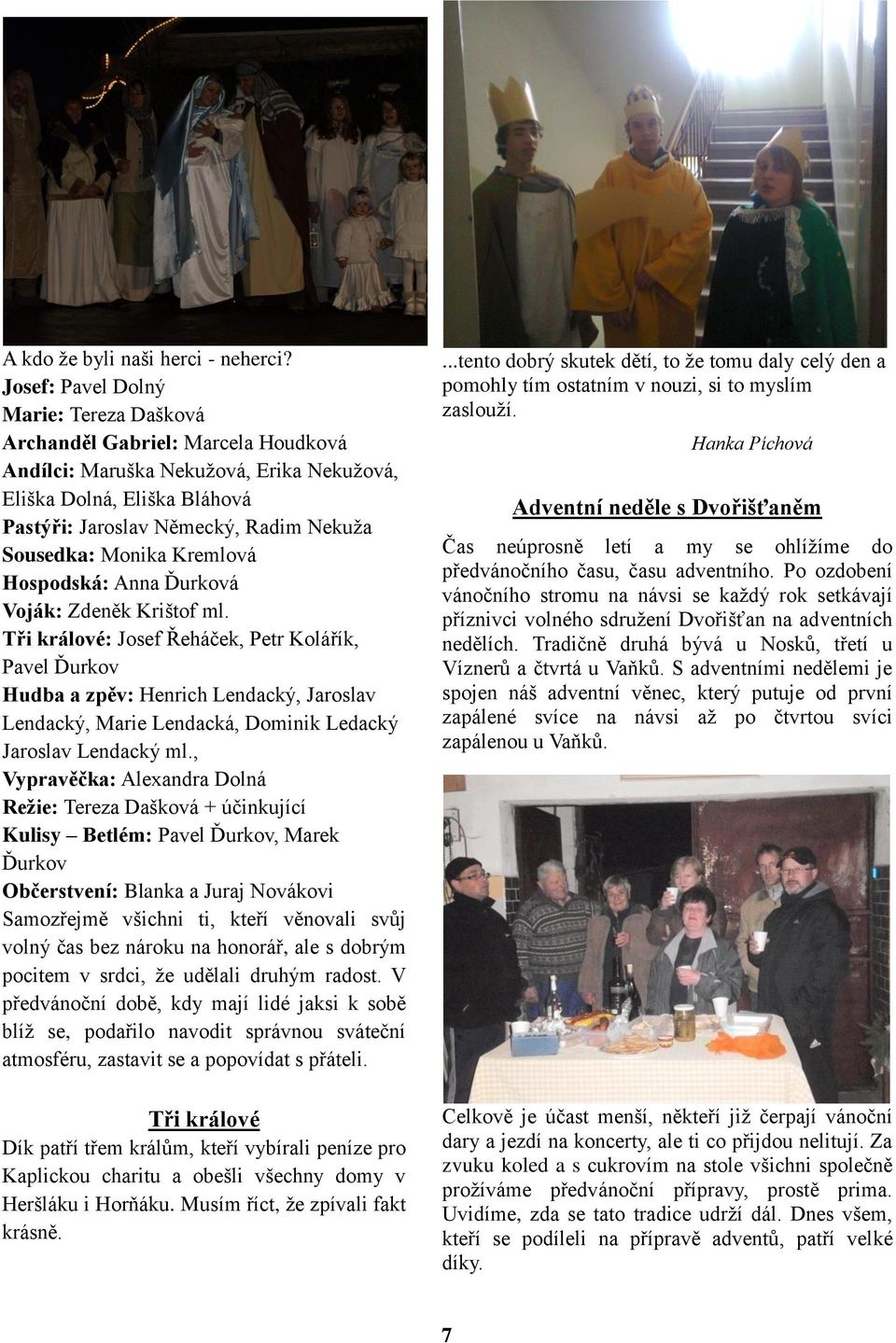 Monika Kremlová Hospodská: Anna Ďurková Voják: Zdeněk Krištof ml.