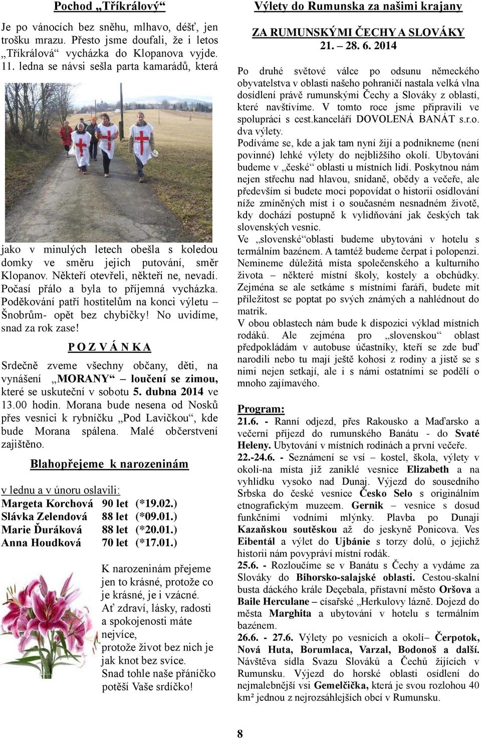 Počasí přálo a byla to příjemná vycházka. Poděkování patří hostitelům na konci výletu Šnobrům- opět bez chybičky! No uvidíme, snad za rok zase!