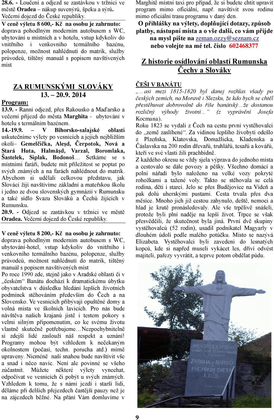 možnost nahlédnutí do matrik, služby průvodců, tištěný manuál s popisem navštívených míst ZA RUMUNSKÝMI SLOVÁKY 13. 20.9.