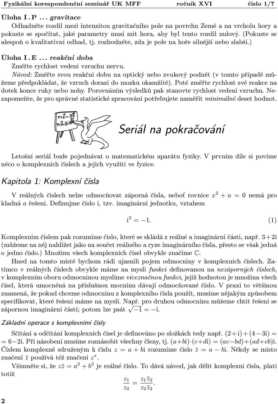 Návod: Změřte svou reakční dobu na optický nebo zvukový podnět (v tomto případě mů žeme předpokládat, že vzruch dorazí do mozku okamžitě).