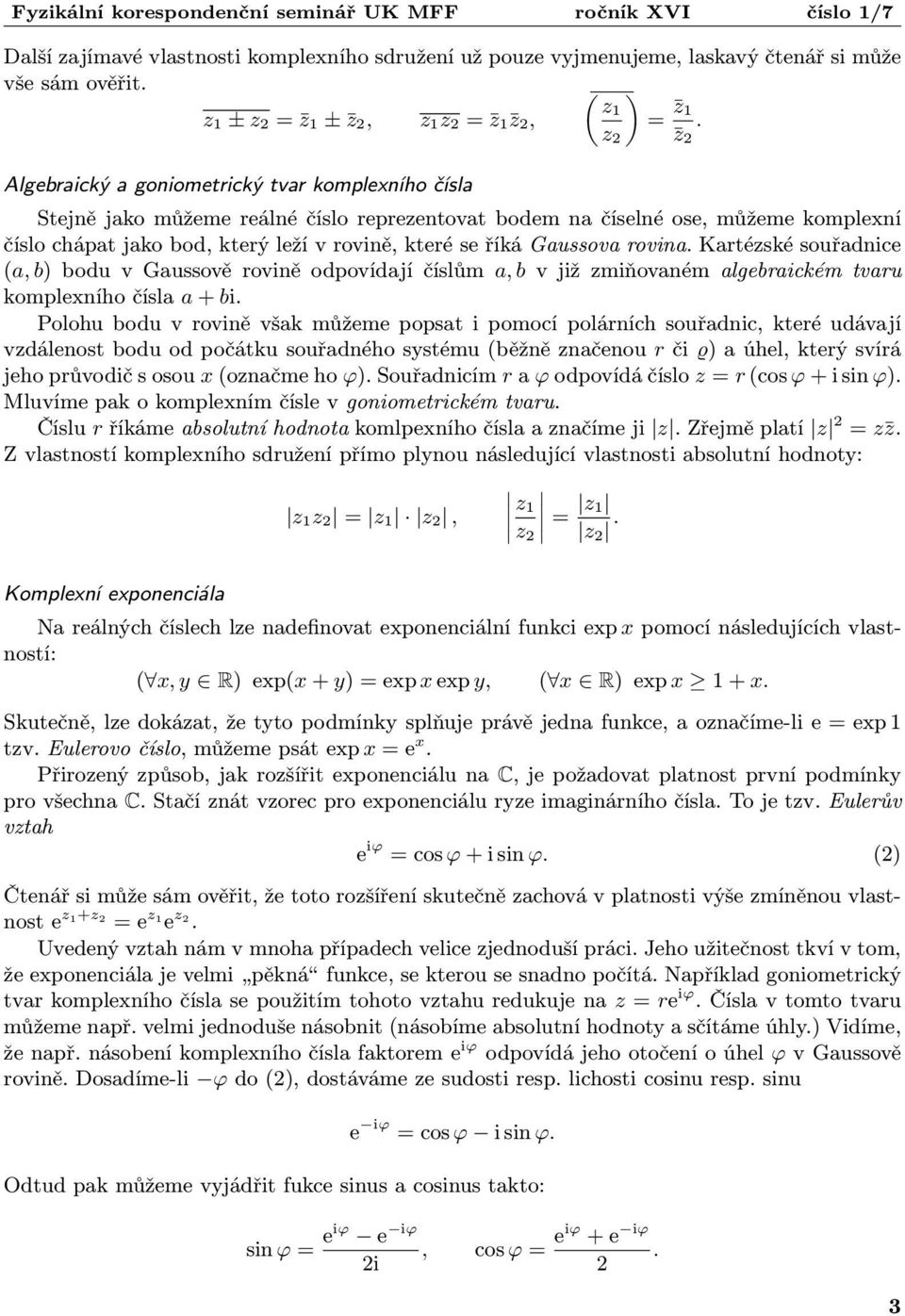 Gaussova rovina. Kartézské souřadnice (a, b) bodu v Gaussově rovině odpovídají číslům a, b v již zmiňovaném algebraickém tvaru komplexního čísla a + bi.