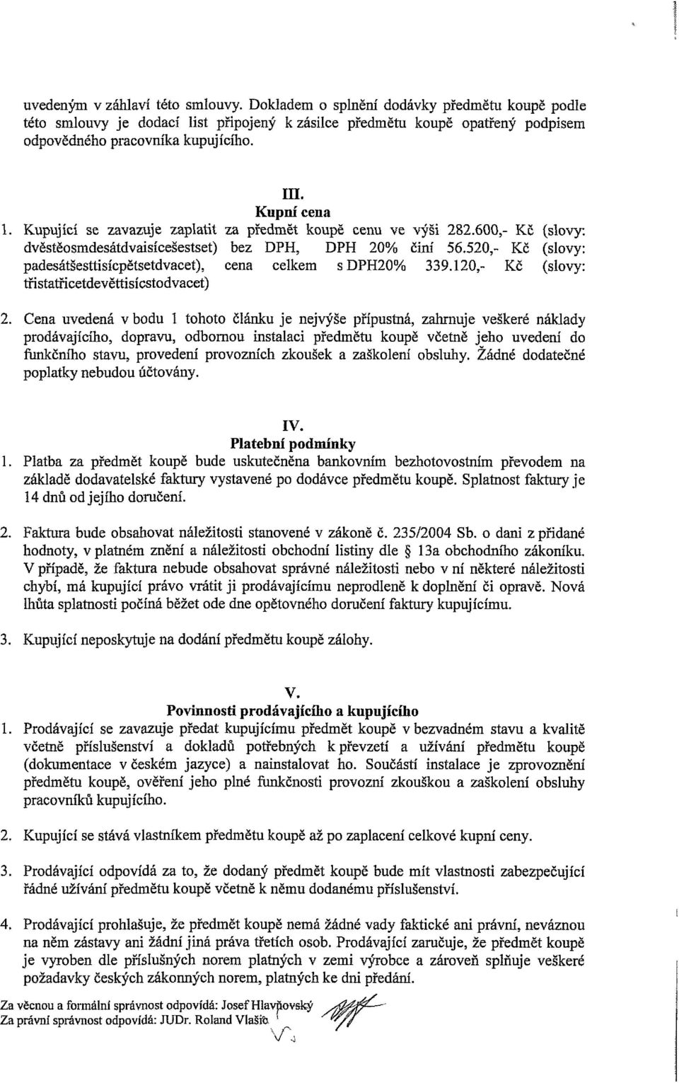 520,- Kč (slovy: padesátšesttisícpětsetdvacet), cena celkem s DPH20% 339.120,- Kč (slovy: třistatíicetdevěttisícstodvacet) 2.