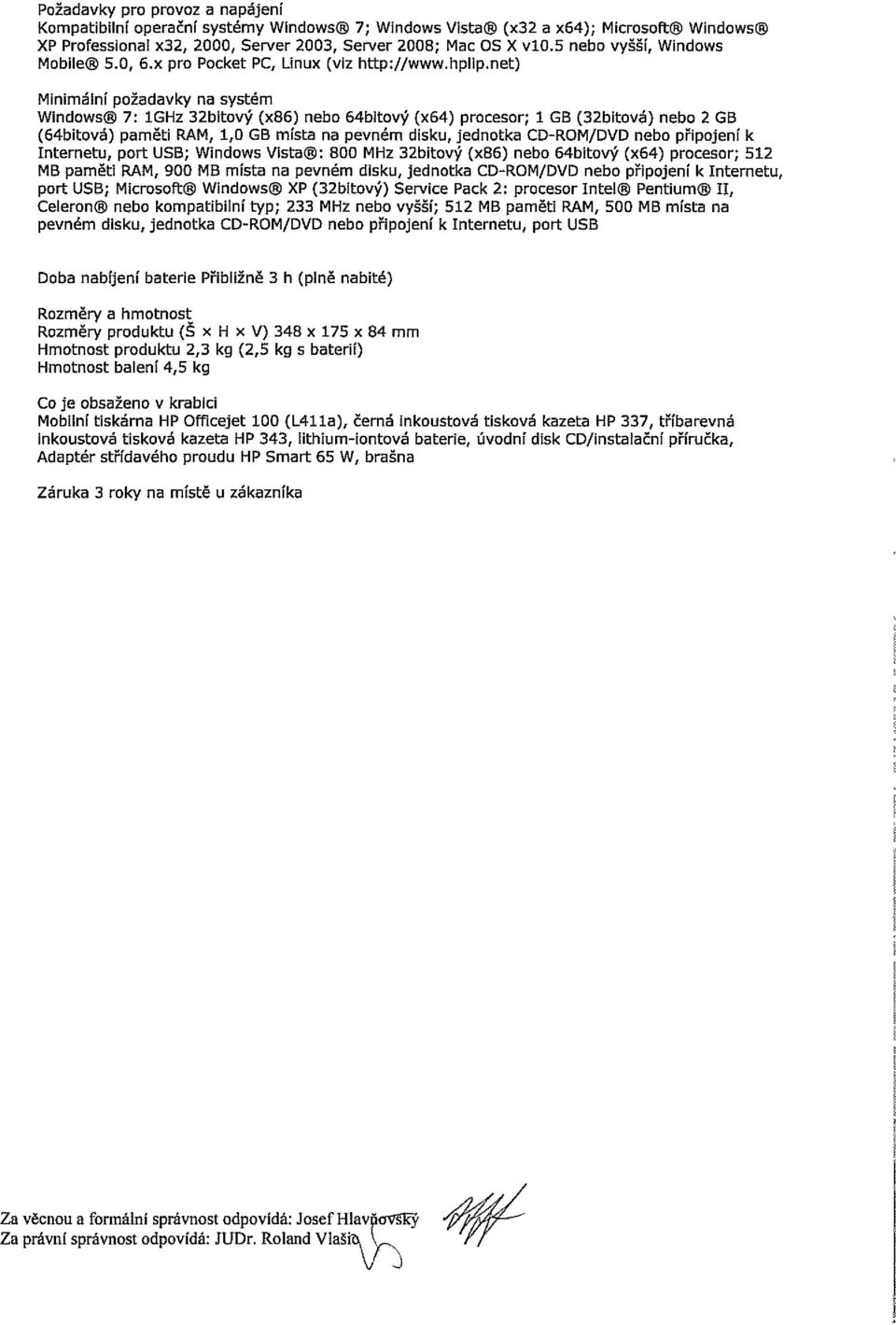 net) Minimální požadavky na systém Windows 7: 1GHz 32bitový (x86) nebo 64bitový (x64) procesor; 1 GB (32bitová) nebo 2 GB (64bitová) paměti RAM, 1,0 GB místa na pevném disku, jednotka CD-ROM/DVD nebo