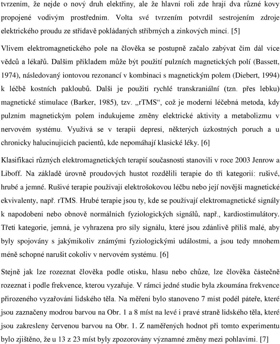 [5] Vlivem elektromagnetického pole na člověka se postupně začalo zabývat čím dál více vědců a lékařů.