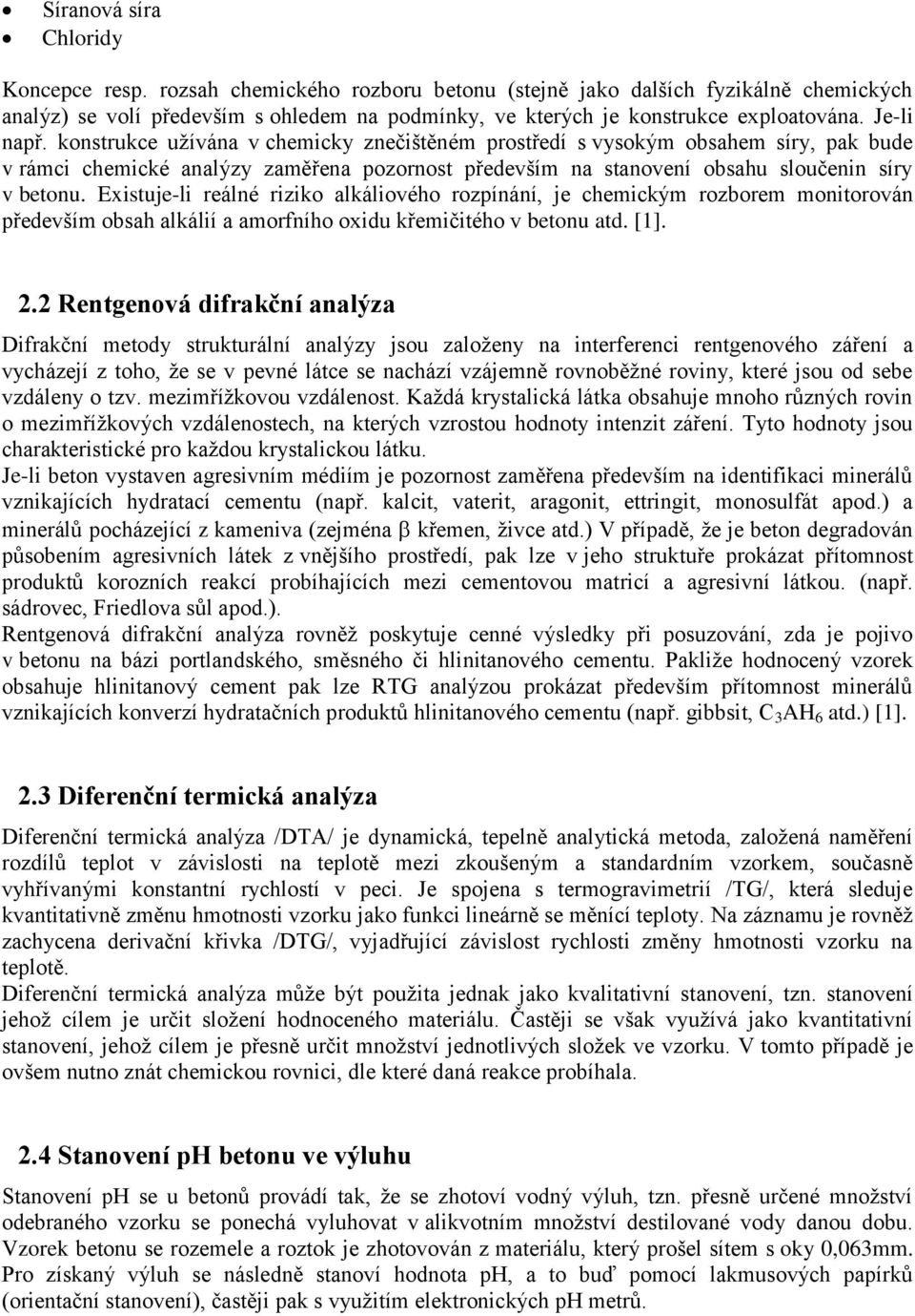 Existuje-li reálné riziko alkáliového rozpínání, je chemickým rozborem monitorován především obsah alkálií a amorfního oxidu křemičitého v betonu atd. [1]. 2.