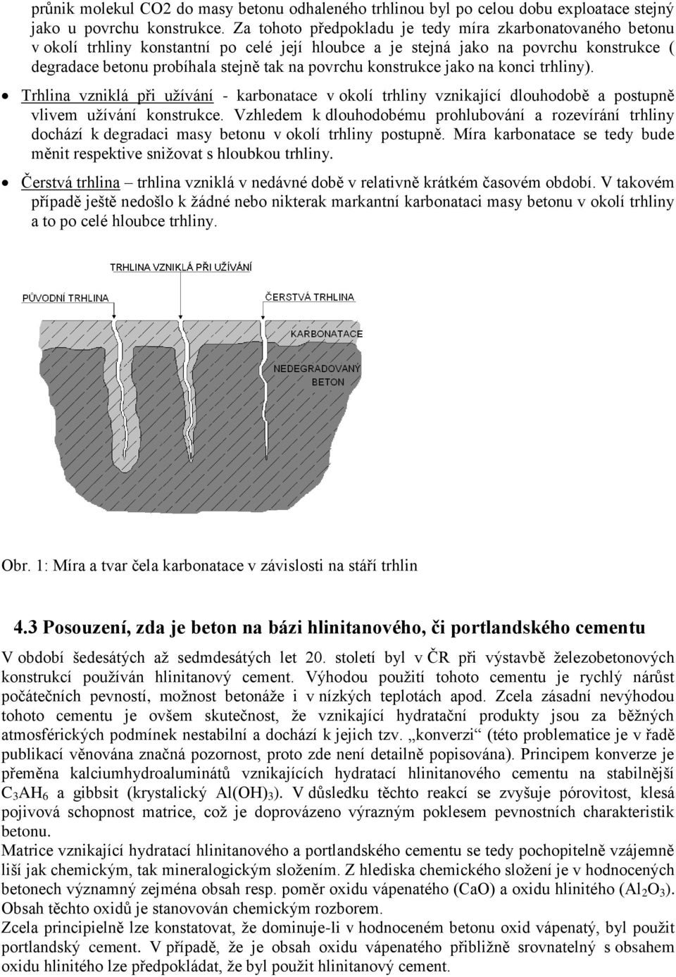 konstrukce jako na konci trhliny). Trhlina vzniklá při užívání - karbonatace v okolí trhliny vznikající dlouhodobě a postupně vlivem užívání konstrukce.
