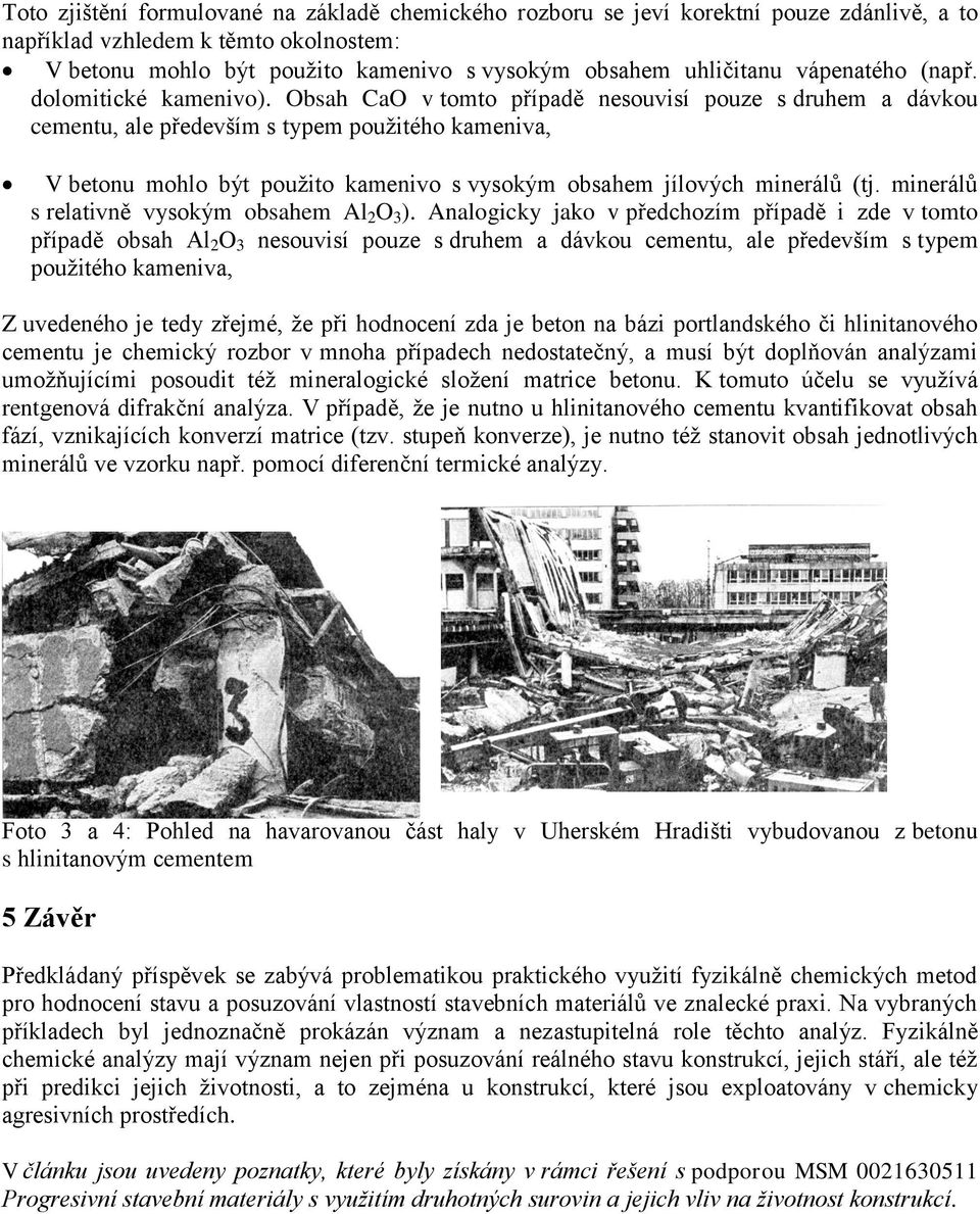 Obsah CaO v tomto případě nesouvisí pouze s druhem a dávkou cementu, ale především s typem použitého kameniva, V betonu mohlo být použito kamenivo s vysokým obsahem jílových minerálů (tj.