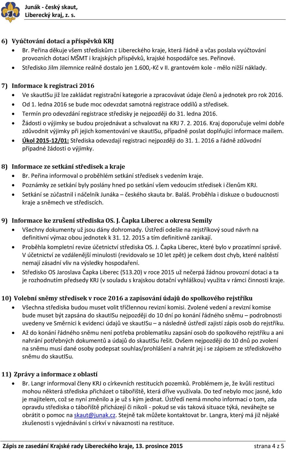 7) Informace k registraci 2016 Ve skautisu již lze zakládat registrační kategorie a zpracovávat údaje členů a jednotek pro rok 2016. Od 1.