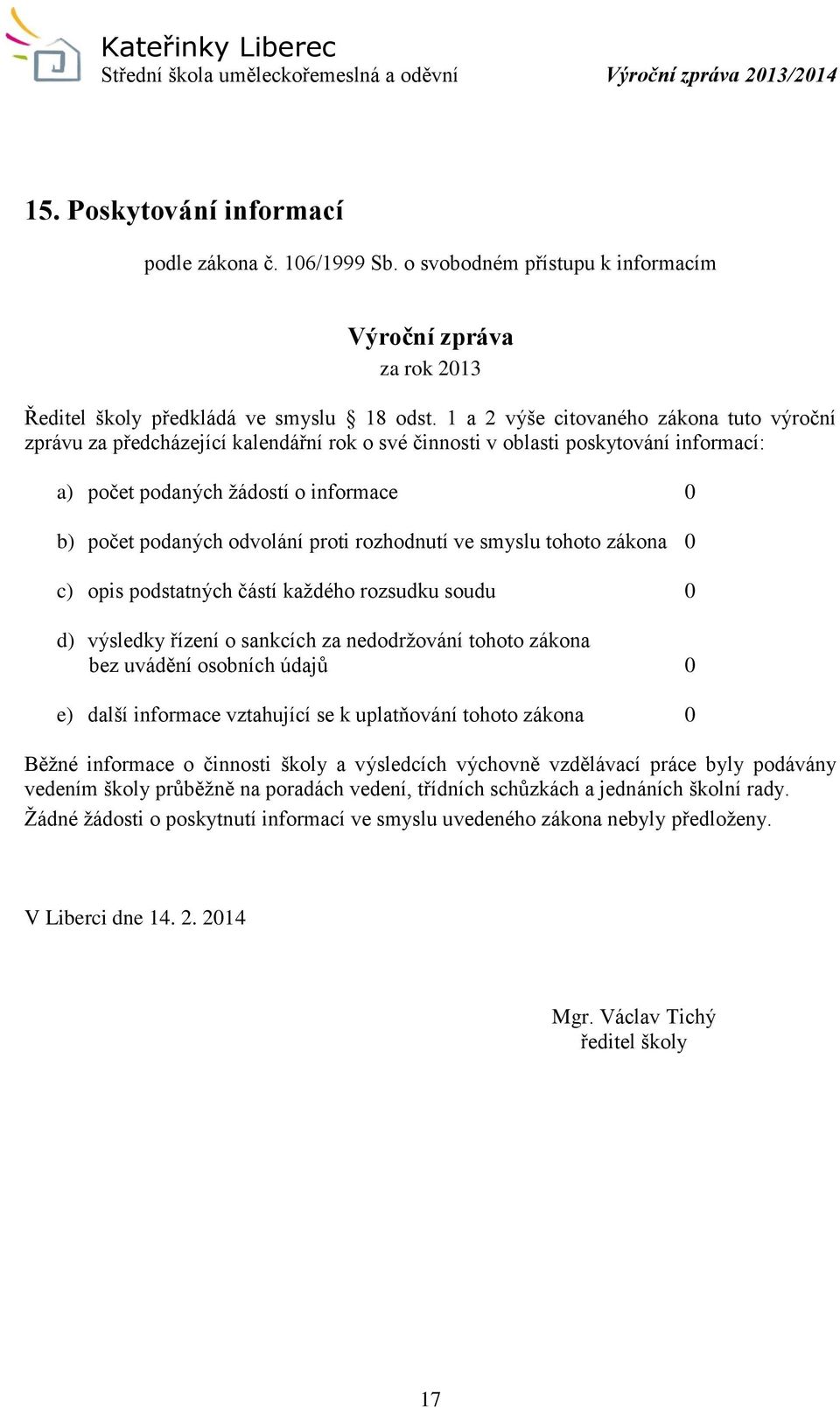 proti rozhodnutí ve smyslu tohoto zákona 0 c) opis podstatných částí každého rozsudku soudu 0 d) výsledky řízení o sankcích za nedodržování tohoto zákona bez uvádění osobních údajů 0 e) další