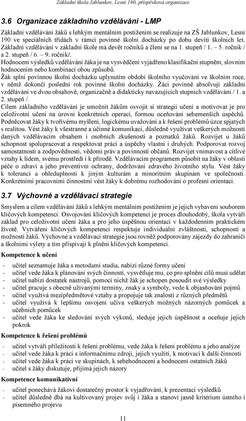 Hodnocení výsledků vzdělávání žáka je na vysvědčení vyjádřeno klasifikační stupněm, slovním hodnocením nebo kombinací obou způsobů.