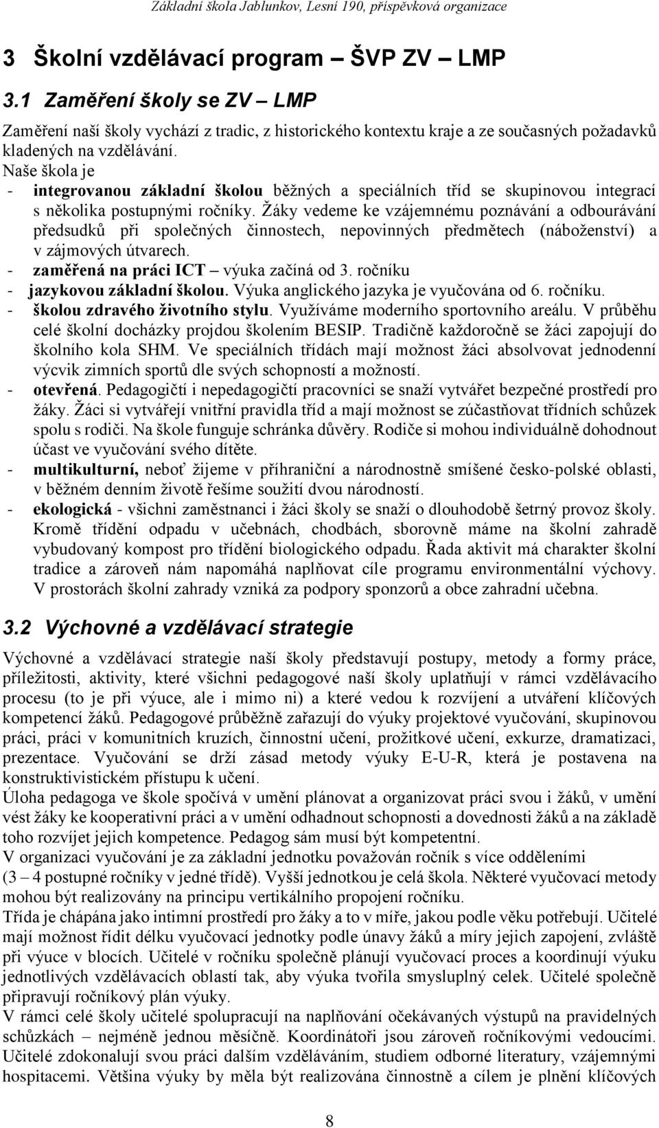 Žáky vedeme ke vzájemnému poznávání a odbourávání předsudků při společných činnostech, nepovinných předmětech (náboženství) a v zájmových útvarech. - zaměřená na práci ICT výuka začíná od 3.