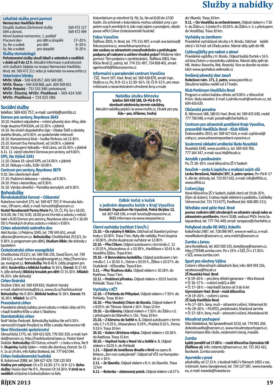 Služby stomatologů Pohotovostní služby slouží lékaři o sobotách a nedělích v době od 9 do 12 h. Aktuální informace o pohotovostních službách žádejte na recepci Nemocnice Havlíčkův Brod, tel.