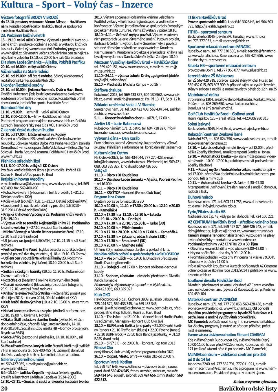Pořádá Fotostředisko Havlíčkův Brod ve spolupráci konfrontace. Výstava je realizována ve spolupráci s Evropským 723, http://jiskrahb.hyperlinx.cz s městem Havlíčkův Brod projektem Porta Culturae.