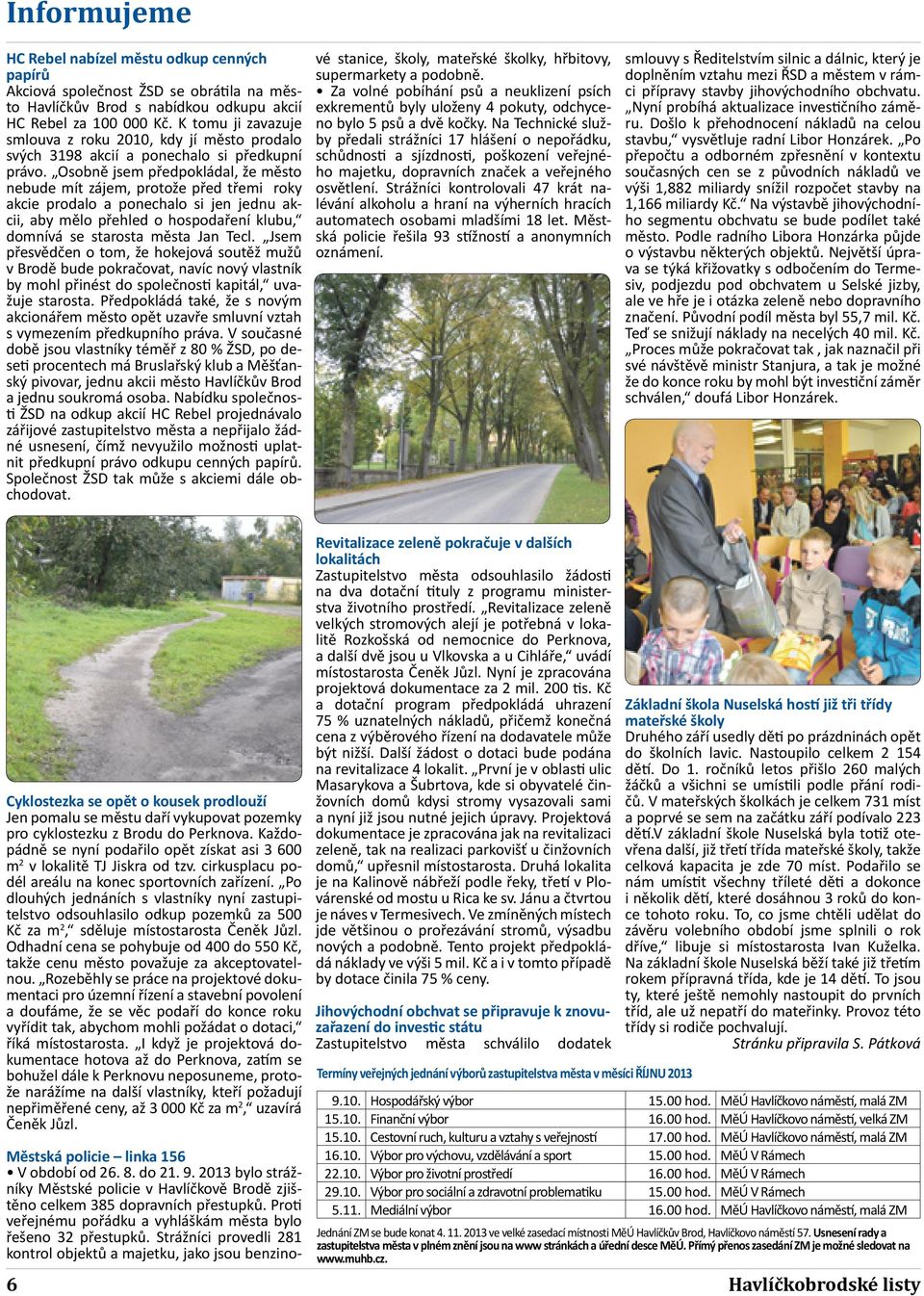 Osobně jsem předpokládal, že město nebude mít zájem, protože před třemi roky akcie prodalo a ponechalo si jen jednu akcii, aby mělo přehled o hospodaření klubu, domnívá se starosta města Jan Tecl.
