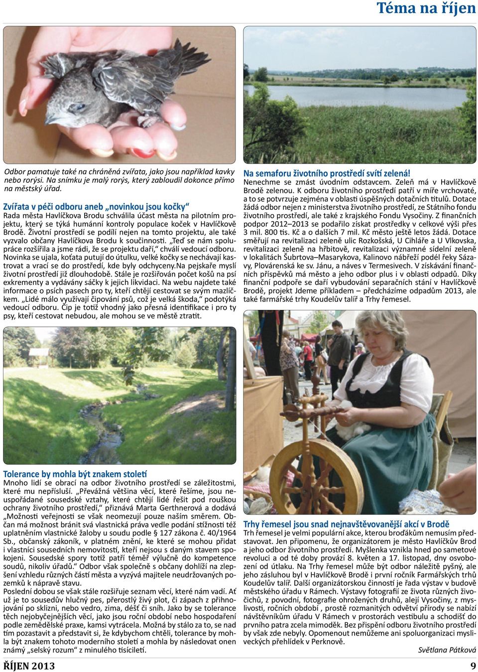 Životní prostředí se podílí nejen na tomto projektu, ale také vyzvalo občany Havlíčkova Brodu k součinnosti. Teď se nám spolupráce rozšířila a jsme rádi, že se projektu daří, chválí vedoucí odboru.