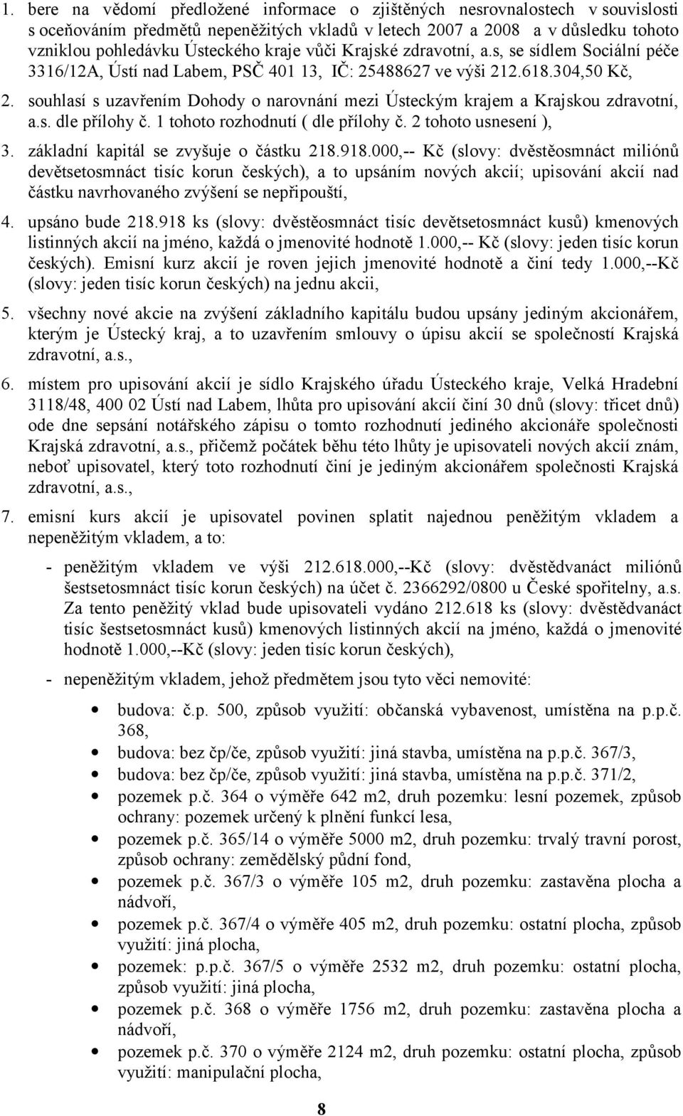 souhlasí s uzavřením Dohody o narovnání mezi Ústeckým krajem a Krajskou zdravotní, a.s. dle přílohy č. 1 tohoto rozhodnutí ( dle přílohy č. 2 tohoto usnesení ), 3.