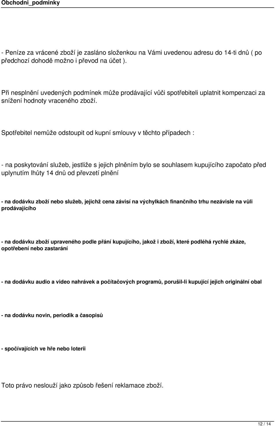 Spotřebitel nemůže odstoupit od kupní smlouvy v těchto případech : - na poskytování služeb, jestliže s jejich plněním bylo se souhlasem kupujícího započato před uplynutím lhůty 14 dnů od převzetí