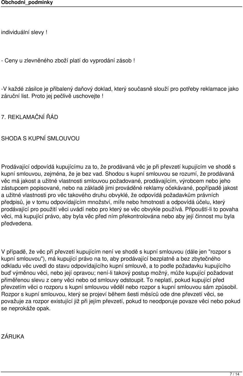 REKLAMAČNÍ ŘÁD SHODA S KUPNÍ SMLOUVOU Prodávající odpovídá kupujícímu za to, že prodávaná věc je při převzetí kupujícím ve shodě s kupní smlouvou, zejména, že je bez vad.