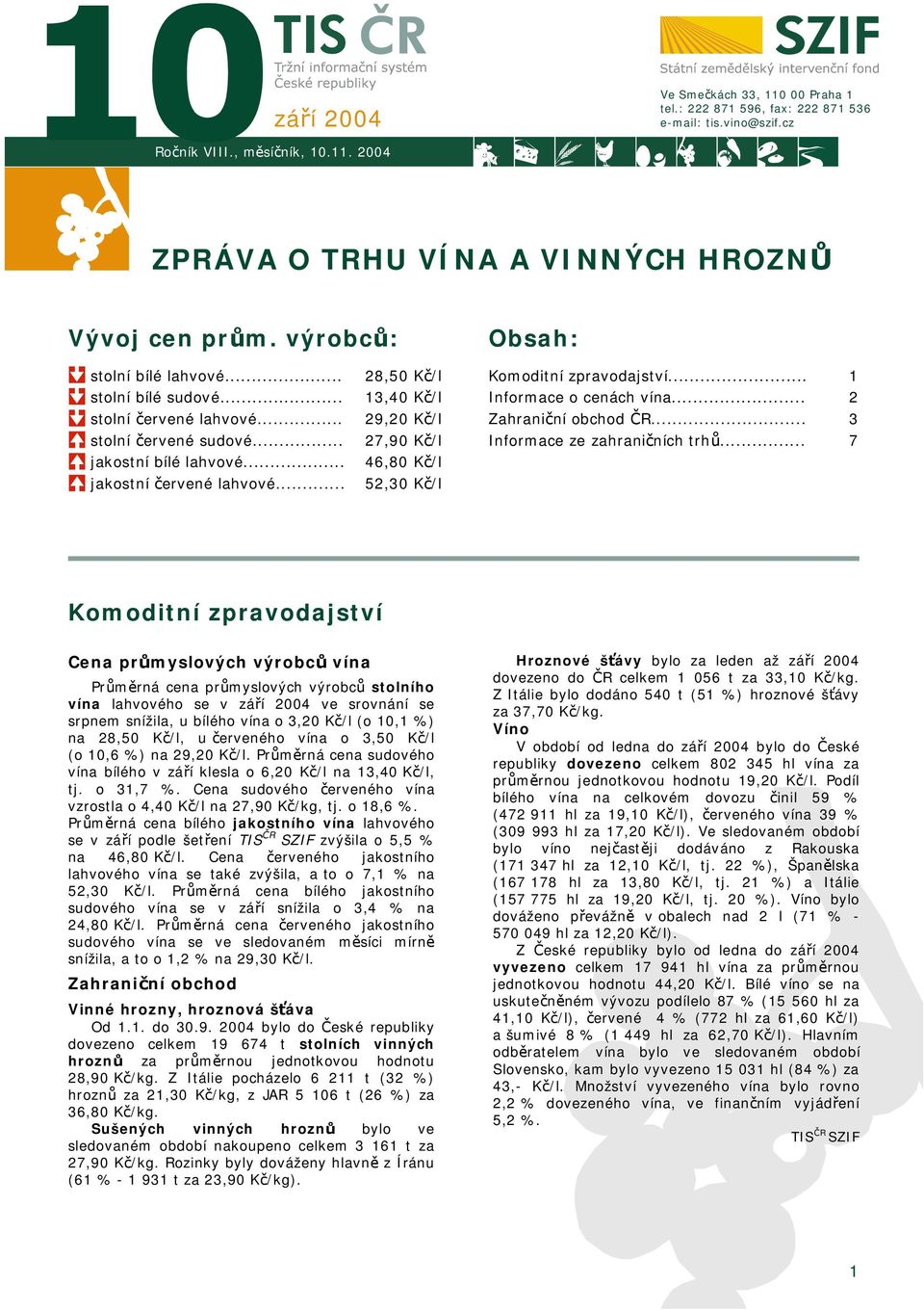 .. 1 2 3 stolní červené sudové... jakostní bílé lahvové... 27,90 Kč/l 46,80 Kč/l Informace ze zahraničních trhů... 7 jakostní červené lahvové.