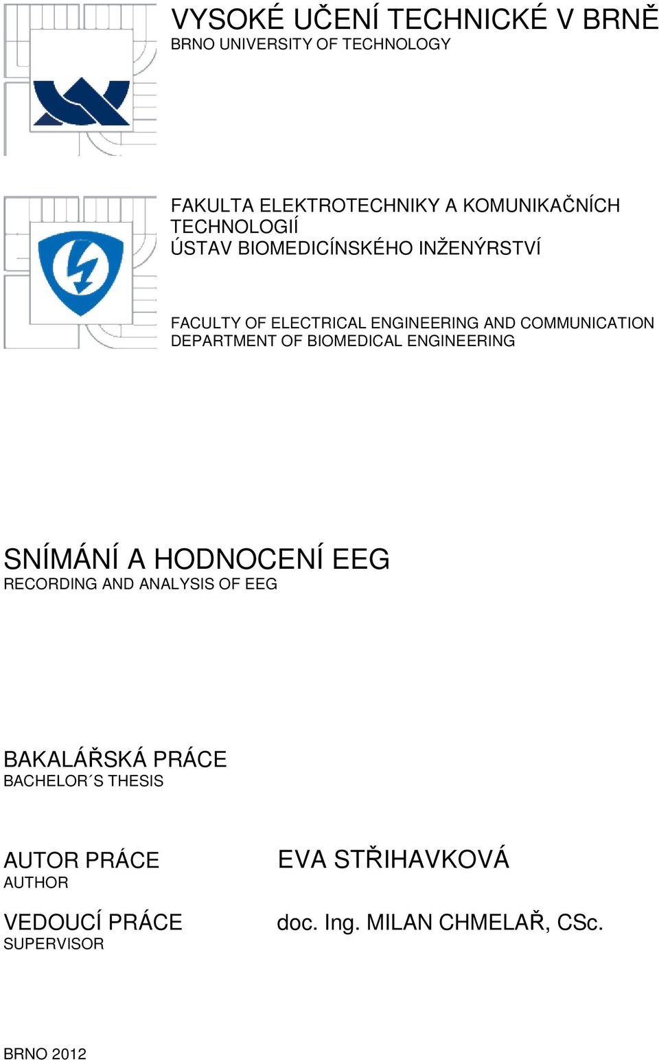 DEPARTMENT OF BIOMEDICAL ENGINEERING SNÍMÁNÍ A HODNOCENÍ EEG RECORDING AND ANALYSIS OF EEG BAKALÁŘSKÁ