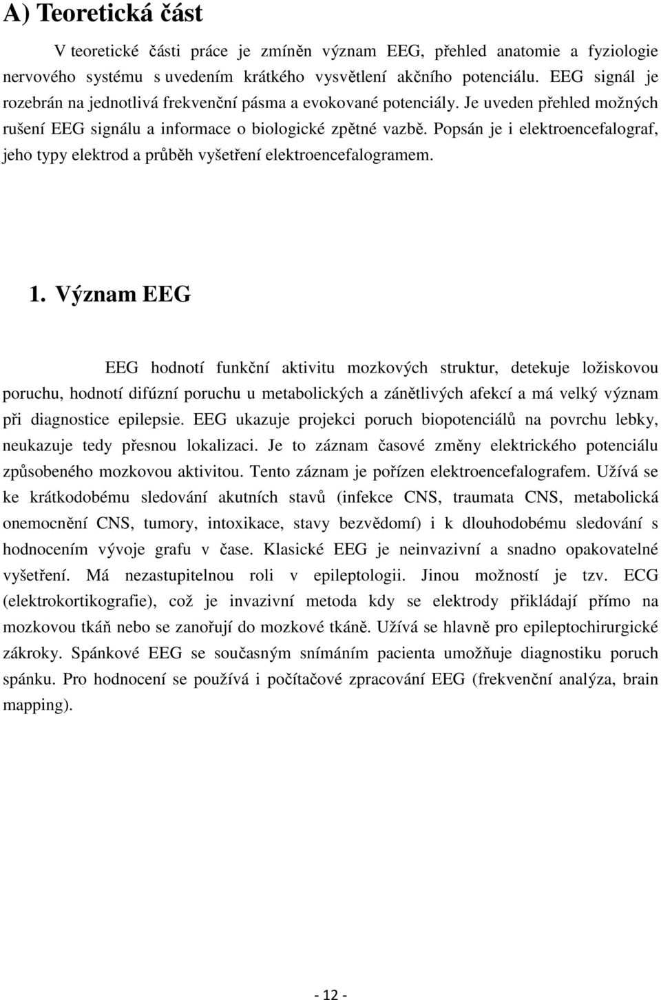 Popsán je i elektroencefalograf, jeho typy elektrod a průběh vyšetření elektroencefalogramem. 1.