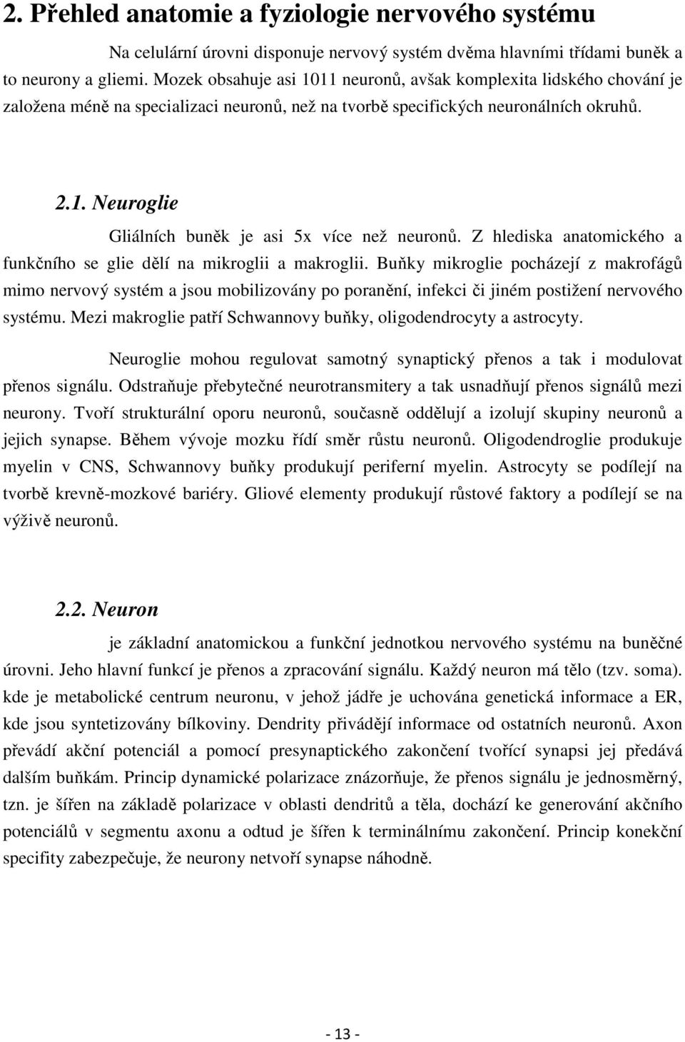 Z hlediska anatomického a funkčního se glie dělí na mikroglii a makroglii.