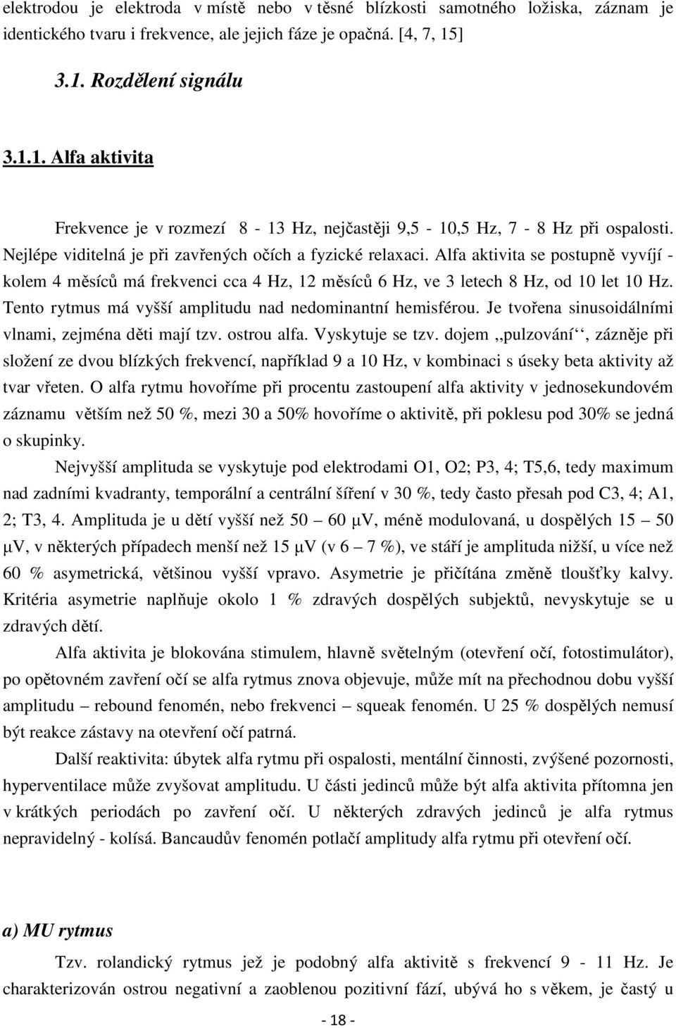 Alfa aktivita se postupně vyvíjí - kolem 4 měsíců má frekvenci cca 4 Hz, 12 měsíců 6 Hz, ve 3 letech 8 Hz, od 10 let 10 Hz. Tento rytmus má vyšší amplitudu nad nedominantní hemisférou.