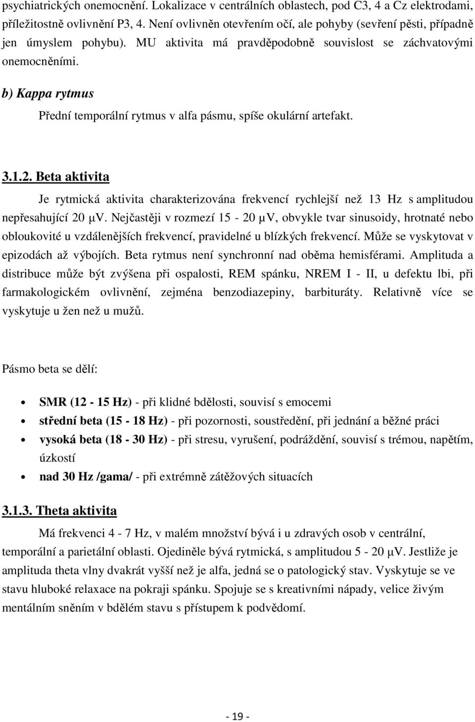 b) Kappa rytmus Přední temporální rytmus v alfa pásmu, spíše okulární artefakt. 3.1.2.