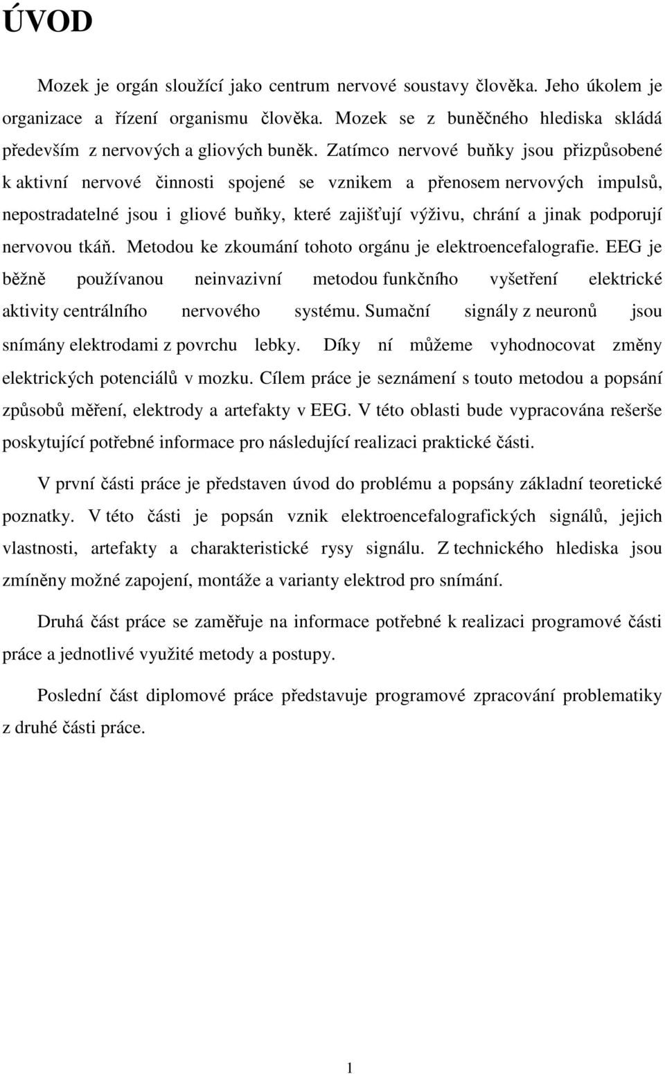 podporují nervovou tkáň. Metodou ke zkoumání tohoto orgánu je elektroencefalografie. EEG je běžně používanou neinvazivní metodou funkčního vyšetření elektrické aktivity centrálního nervového systému.