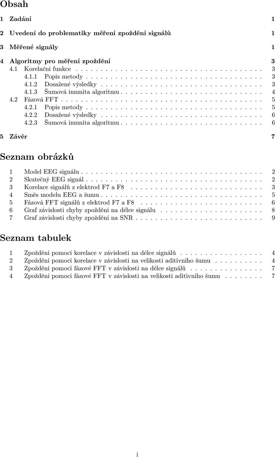 2.1 Popis metody.................................... 5 4.2.2 Dosažené výsledky................................. 6 4.2.3 Šumová imunita algoritmu............................. 6 5 Závěr 7 Seznam obrázků 1 Model EEG signálu.