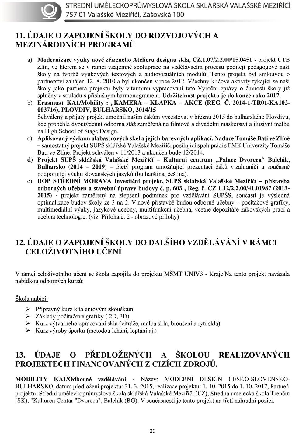 Tento projekt byl smlouvou o partnerství zahájen 12. 8. 2010 a byl ukončen v roce 2012.