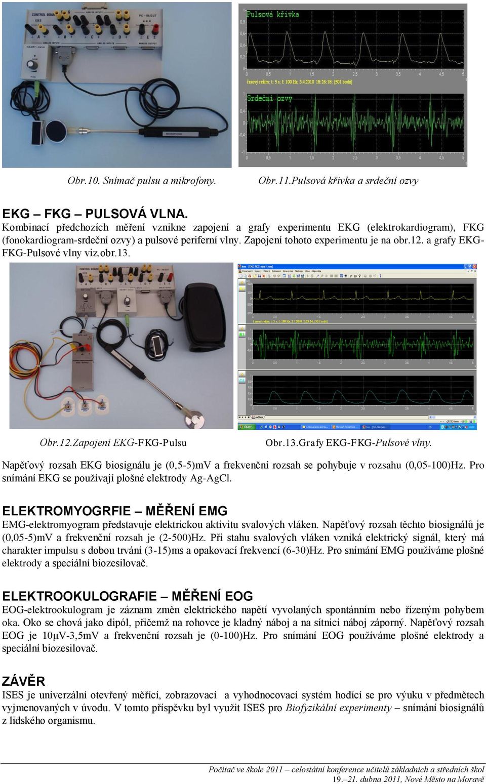 a grafy EKG- FKG-Pulsové vlny viz.obr.13. Obr.12.Zapojení EKG-FKG-Pulsu Obr.13.Grafy EKG-FKG-Pulsové vlny.